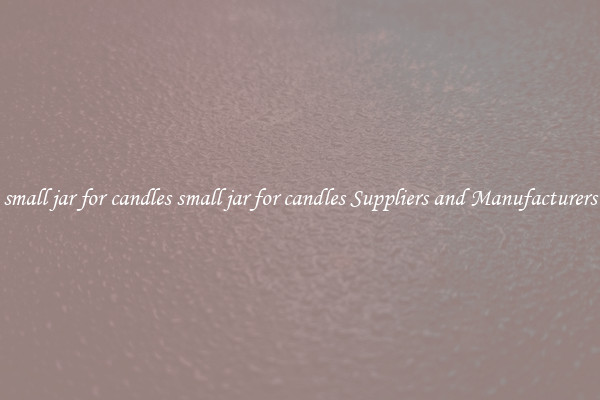small jar for candles small jar for candles Suppliers and Manufacturers