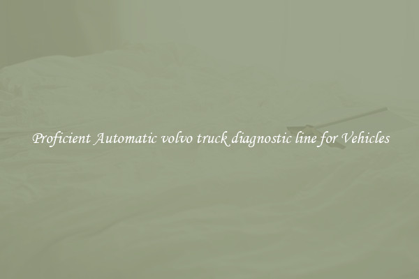 Proficient Automatic volvo truck diagnostic line for Vehicles