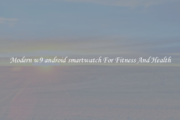 Modern w9 android smartwatch For Fitness And Health