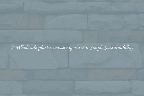  A Wholesale plastic waste nigeria For Simple Sustainability 