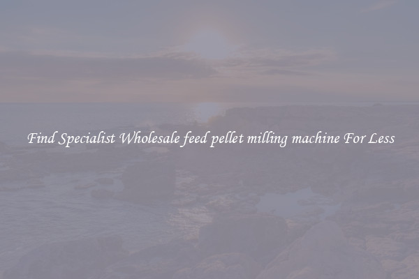  Find Specialist Wholesale feed pellet milling machine For Less 
