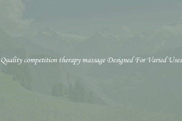 Quality competition therapy massage Designed For Varied Uses