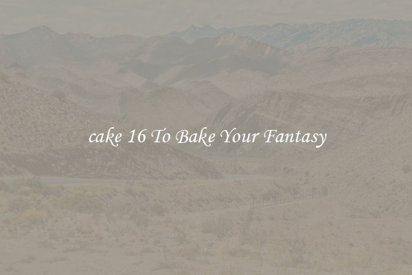 cake 16 To Bake Your Fantasy