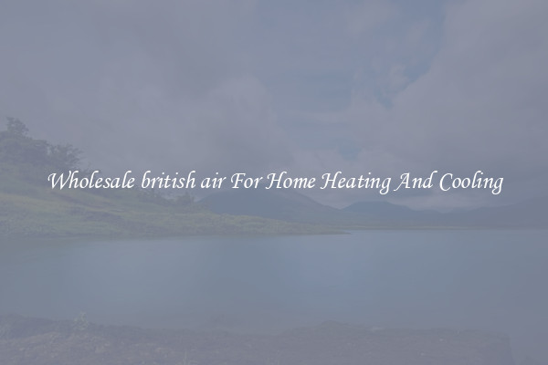 Wholesale british air For Home Heating And Cooling