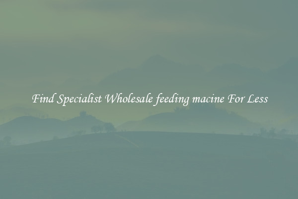  Find Specialist Wholesale feeding macine For Less 