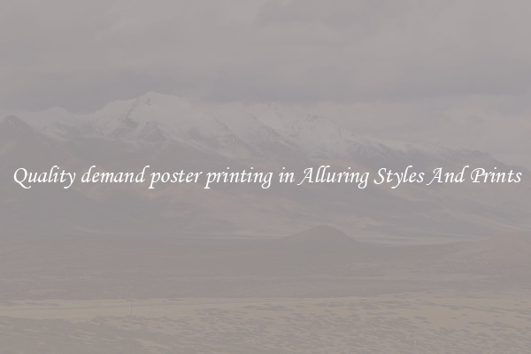 Quality demand poster printing in Alluring Styles And Prints