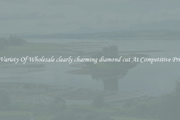 A Variety Of Wholesale clearly charming diamond cut At Competitive Prices