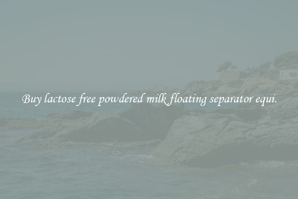 Buy lactose free powdered milk floating separator equi.