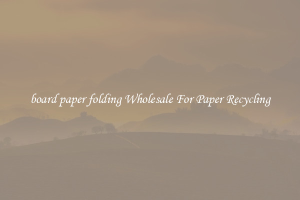 board paper folding Wholesale For Paper Recycling