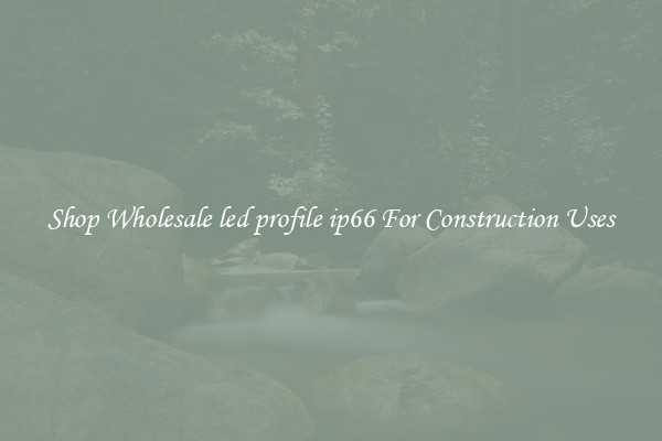 Shop Wholesale led profile ip66 For Construction Uses