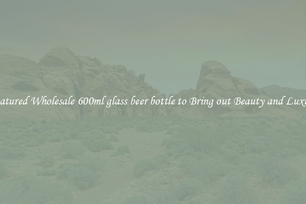 Featured Wholesale 600ml glass beer bottle to Bring out Beauty and Luxury