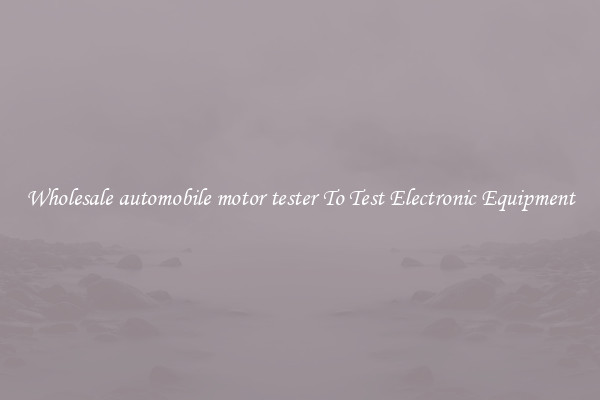 Wholesale automobile motor tester To Test Electronic Equipment