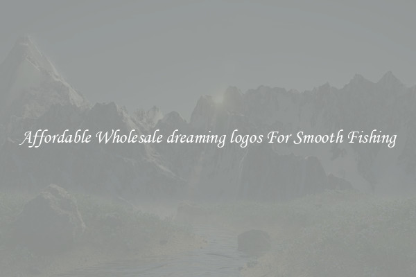 Affordable Wholesale dreaming logos For Smooth Fishing