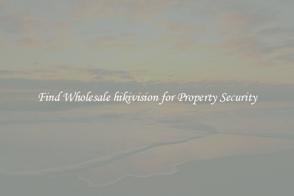 Find Wholesale hikivision for Property Security