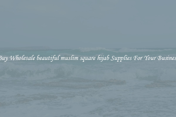 Buy Wholesale beautiful muslim square hijab Supplies For Your Business