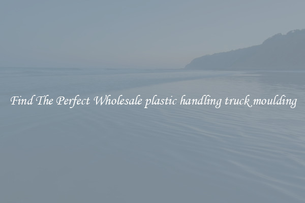 Find The Perfect Wholesale plastic handling truck moulding