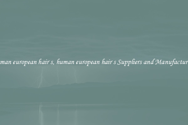 human european hair s, human european hair s Suppliers and Manufacturers