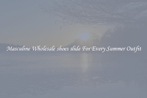 Masculine Wholesale shoes slide For Every Summer Outfit