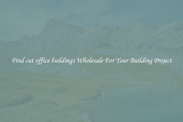 Find cut office buildings Wholesale For Your Building Project
