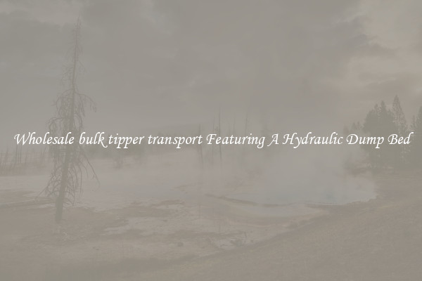 Wholesale bulk tipper transport Featuring A Hydraulic Dump Bed