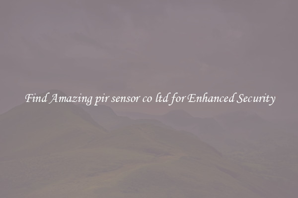 Find Amazing pir sensor co ltd for Enhanced Security