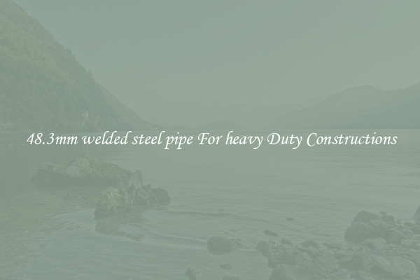 48.3mm welded steel pipe For heavy Duty Constructions