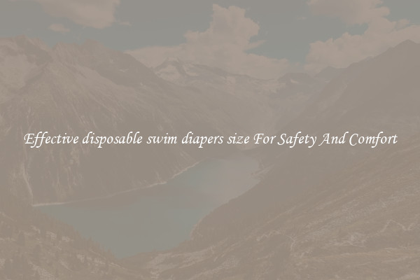 Effective disposable swim diapers size For Safety And Comfort