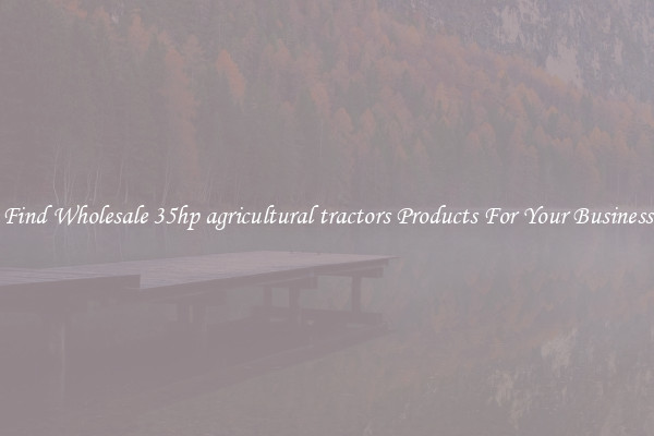 Find Wholesale 35hp agricultural tractors Products For Your Business