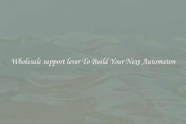 Wholesale support lever To Build Your Next Automaton