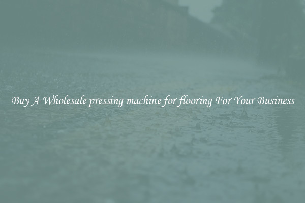 Buy A Wholesale pressing machine for flooring For Your Business