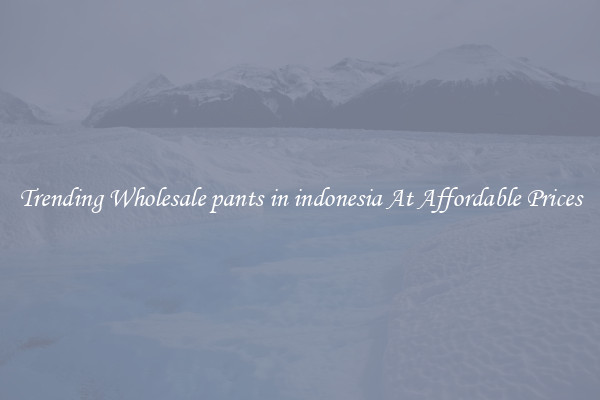 Trending Wholesale pants in indonesia At Affordable Prices