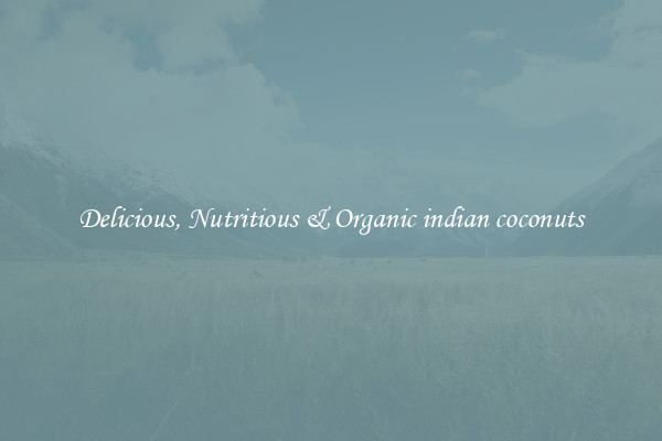 Delicious, Nutritious & Organic indian coconuts