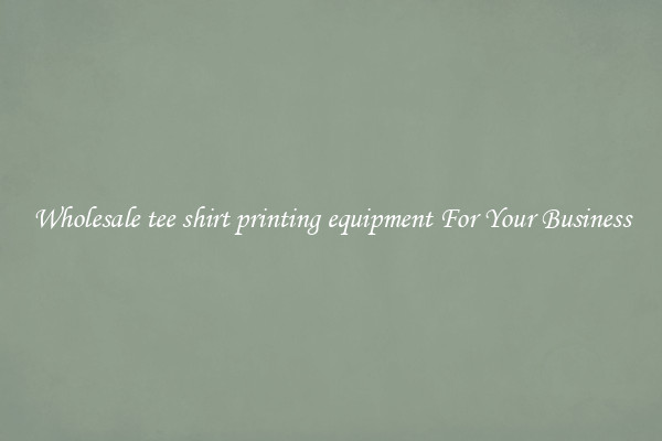 Wholesale tee shirt printing equipment For Your Business