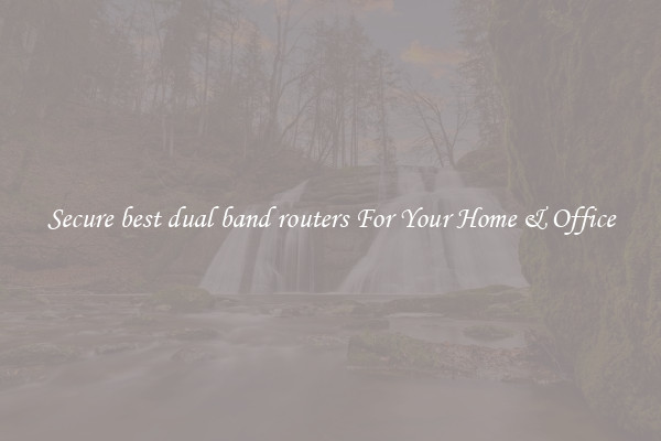 Secure best dual band routers For Your Home & Office