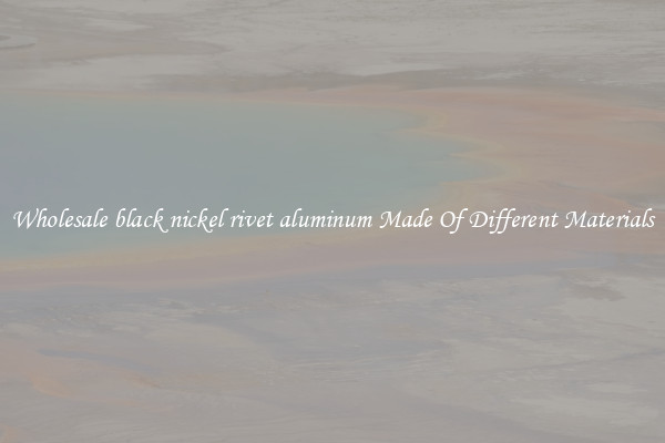 Wholesale black nickel rivet aluminum Made Of Different Materials