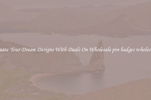 Create Your Dream Designs With Deals On Wholesale pin badges wholesale