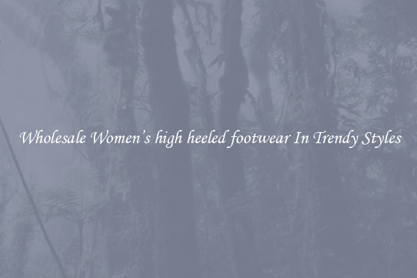Wholesale Women’s high heeled footwear In Trendy Styles