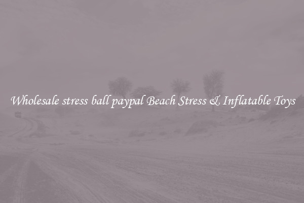 Wholesale stress ball paypal Beach Stress & Inflatable Toys