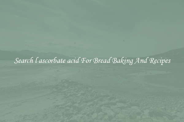 Search l ascorbate acid For Bread Baking And Recipes
