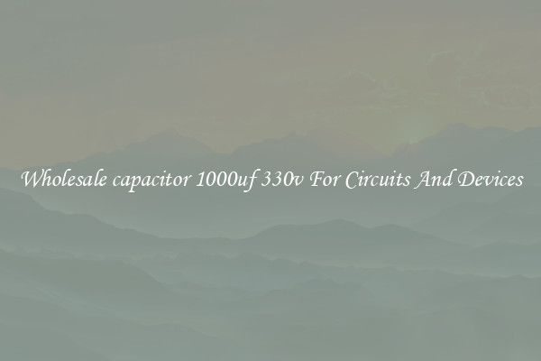 Wholesale capacitor 1000uf 330v For Circuits And Devices