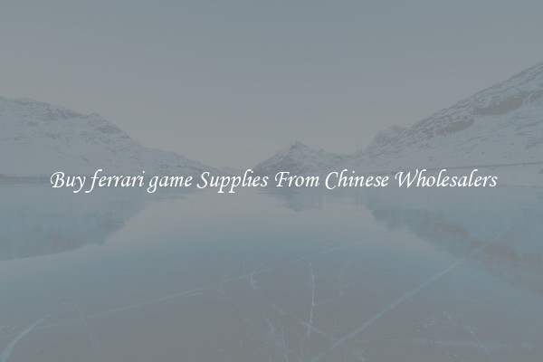 Buy ferrari game Supplies From Chinese Wholesalers