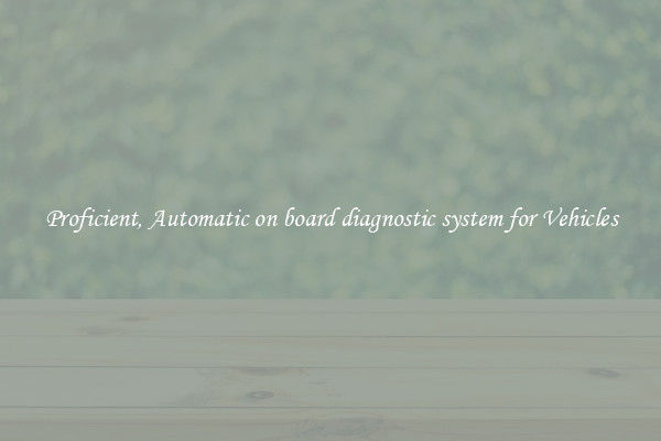 Proficient, Automatic on board diagnostic system for Vehicles