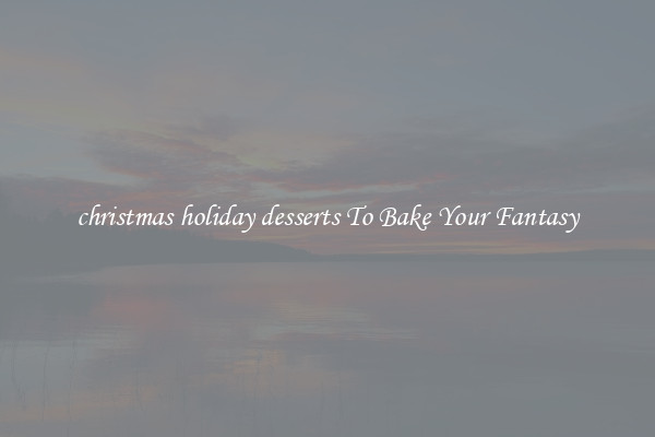 christmas holiday desserts To Bake Your Fantasy