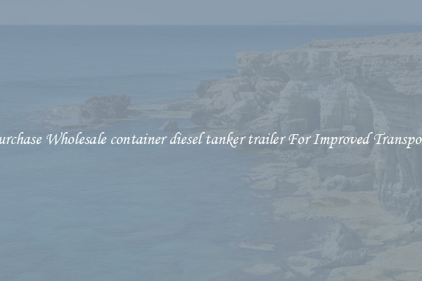 Purchase Wholesale container diesel tanker trailer For Improved Transport 