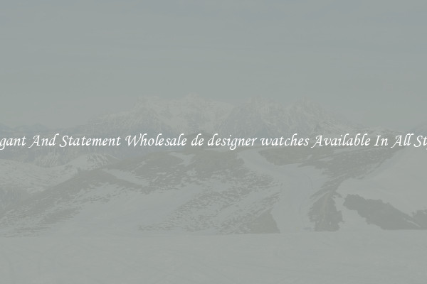 Elegant And Statement Wholesale de designer watches Available In All Styles