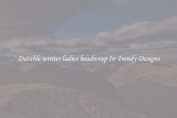 Durable winter ladies headwrap In Trendy Designs