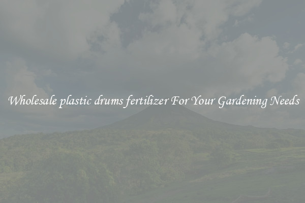Wholesale plastic drums fertilizer For Your Gardening Needs