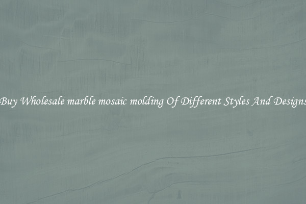 Buy Wholesale marble mosaic molding Of Different Styles And Designs
