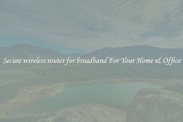 Secure wireless router for broadband For Your Home & Office