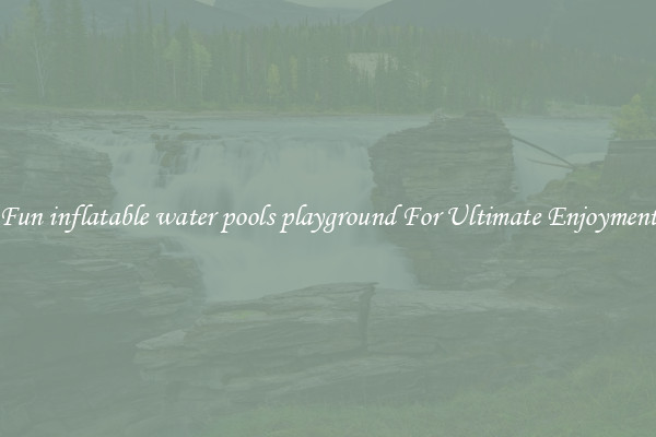 Fun inflatable water pools playground For Ultimate Enjoyment